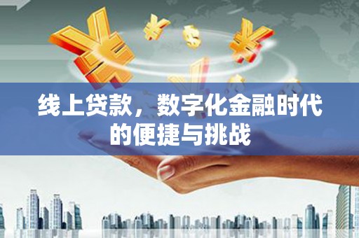 秦安线上贷款，数字化金融时代的便捷与挑战