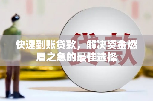 秦安快速到账贷款，解决资金燃眉之急的最佳选择