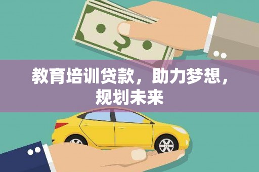 秦安教育培训贷款，助力梦想，规划未来