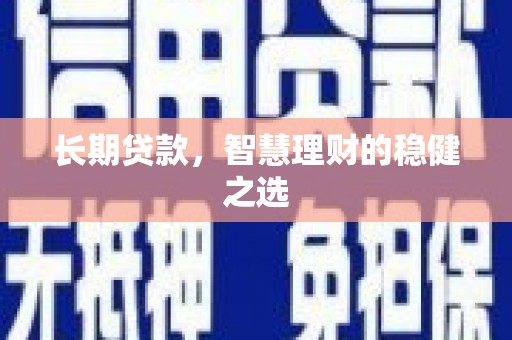 秦安长期贷款，智慧理财的稳健之选