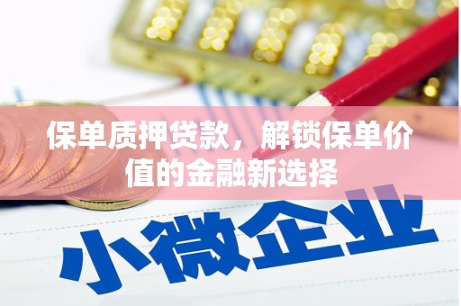 秦安保单质押贷款，解锁保单价值的金融新选择