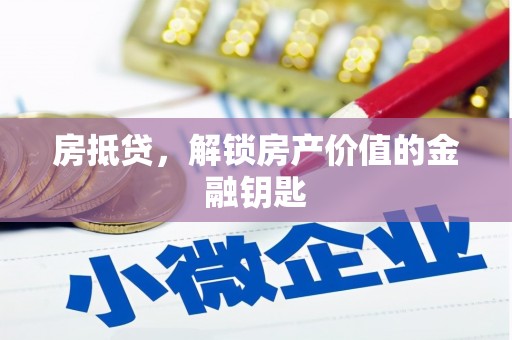 秦安房抵贷，解锁房产价值的金融钥匙