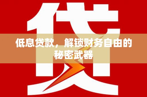 秦安低息贷款，解锁财务自由的秘密武器