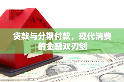 秦安贷款与分期付款，现代消费的金融双刃剑