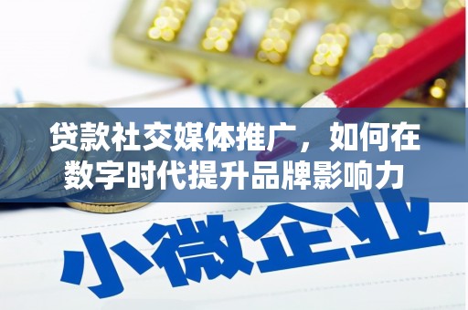 秦安贷款社交媒体推广，如何在数字时代提升品牌影响力