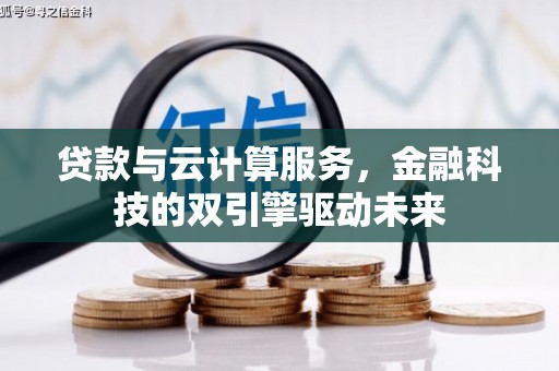 秦安贷款与云计算服务，金融科技的双引擎驱动未来
