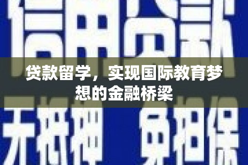 秦安贷款留学，实现国际教育梦想的金融桥梁