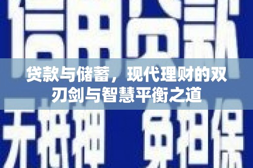 秦安贷款与储蓄，现代理财的双刃剑与智慧平衡之道