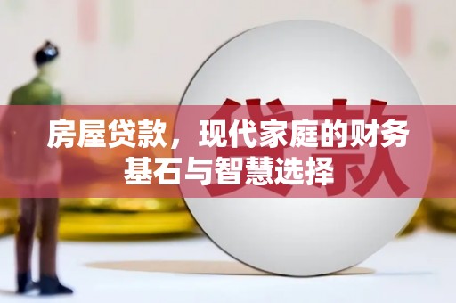 秦安房屋贷款，现代家庭的财务基石与智慧选择