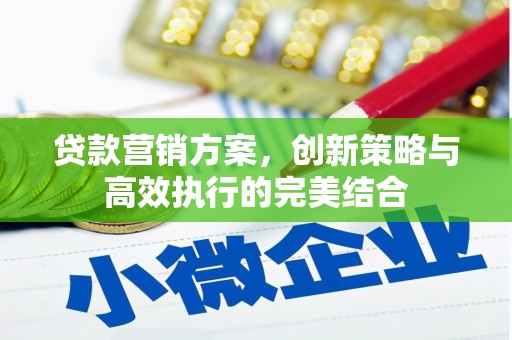 秦安贷款营销方案，创新策略与高效执行的完美结合