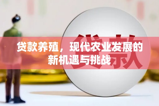 秦安贷款养殖，现代农业发展的新机遇与挑战