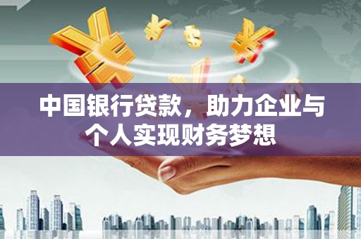 秦安中国银行贷款，助力企业与个人实现财务梦想