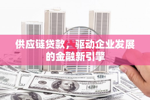 秦安供应链贷款，驱动企业发展的金融新引擎