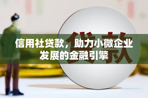 秦安信用社贷款，助力小微企业发展的金融引擎