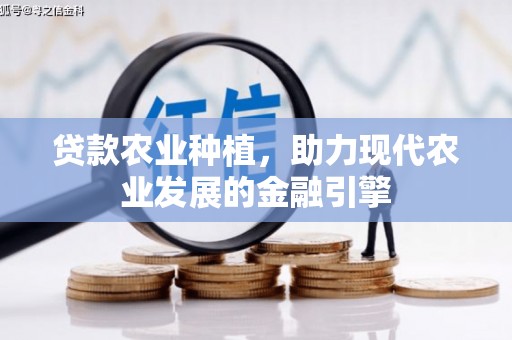 秦安贷款农业种植，助力现代农业发展的金融引擎