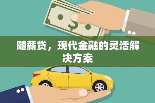 秦安随薪贷，现代金融的灵活解决方案