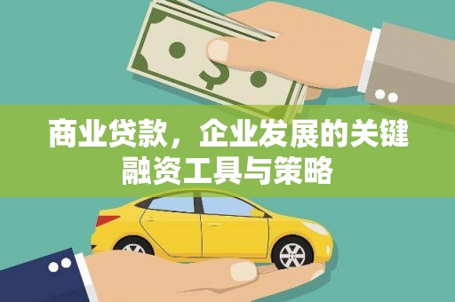 秦安商业贷款，企业发展的关键融资工具与策略