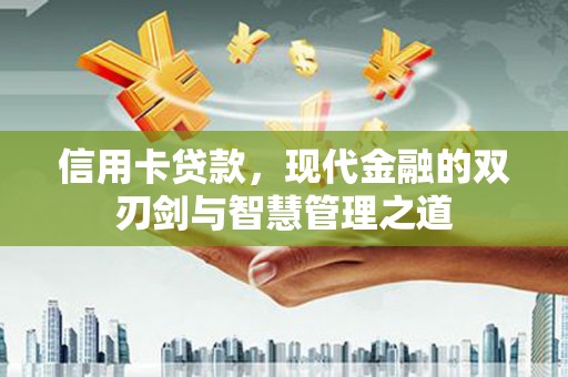 秦安信用卡贷款，现代金融的双刃剑与智慧管理之道