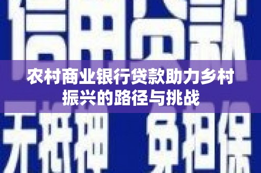 秦安农村商业银行贷款助力乡村振兴的路径与挑战