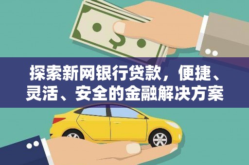 秦安探索新网银行贷款，便捷、灵活、安全的金融解决方案