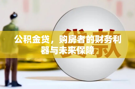 秦安公积金贷，购房者的财务利器与未来保障