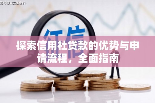 秦安探索信用社贷款的优势与申请流程，全面指南