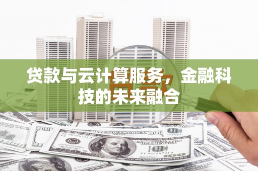 秦安贷款与云计算服务，金融科技的未来融合
