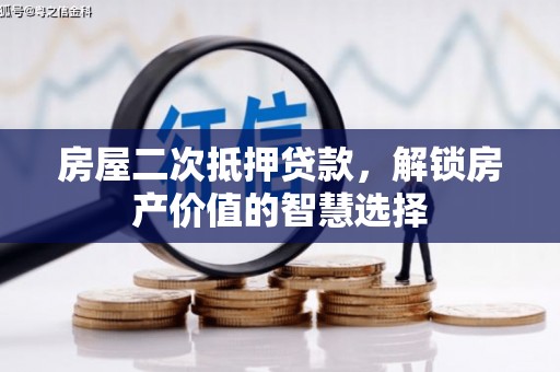 秦安房屋二次抵押贷款，解锁房产价值的智慧选择