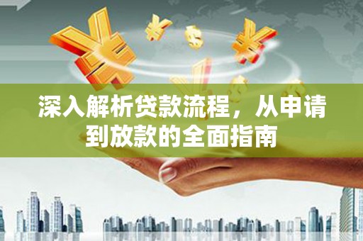 秦安深入解析贷款流程，从申请到放款的全面指南