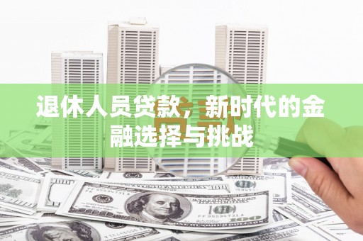 秦安退休人员贷款，新时代的金融选择与挑战