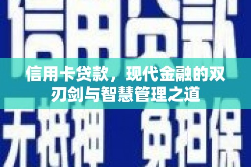 秦安信用卡贷款，现代金融的双刃剑与智慧管理之道