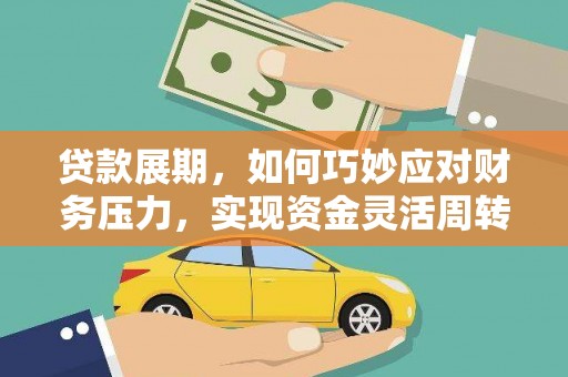 秦安贷款展期，如何巧妙应对财务压力，实现资金灵活周转
