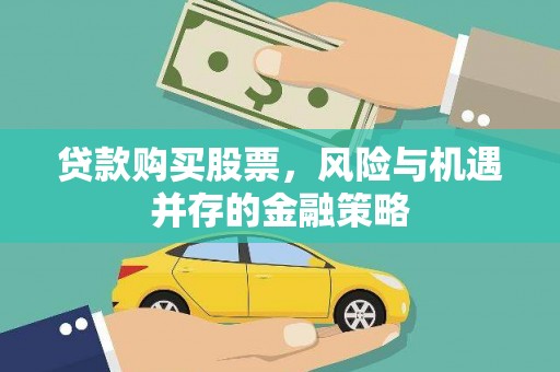 秦安贷款购买股票，风险与机遇并存的金融策略