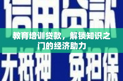 秦安教育培训贷款，解锁知识之门的经济助力