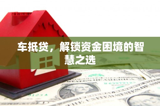 秦安车抵贷，解锁资金困境的智慧之选