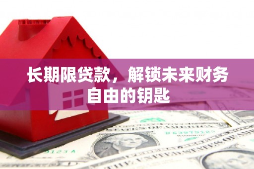 秦安长期限贷款，解锁未来财务自由的钥匙