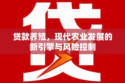 秦安贷款养殖，现代农业发展的新引擎与风险控制