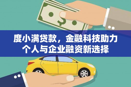 秦安度小满贷款，金融科技助力个人与企业融资新选择