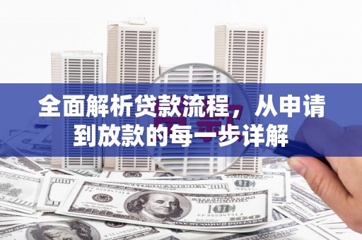 秦安全面解析贷款流程，从申请到放款的每一步详解
