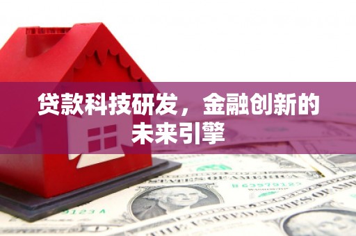 秦安贷款科技研发，金融创新的未来引擎
