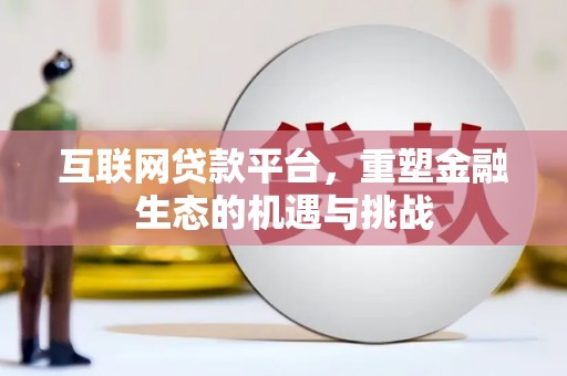 秦安互联网贷款平台，重塑金融生态的机遇与挑战