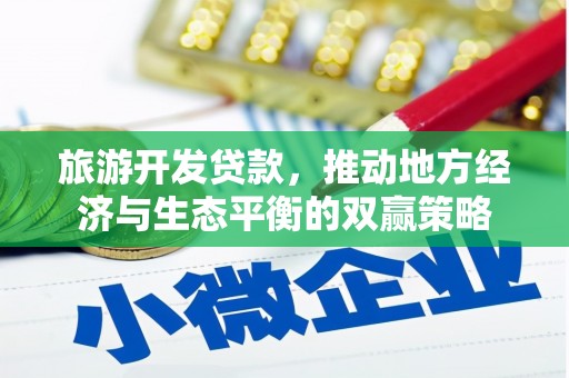 秦安旅游开发贷款，推动地方经济与生态平衡的双赢策略