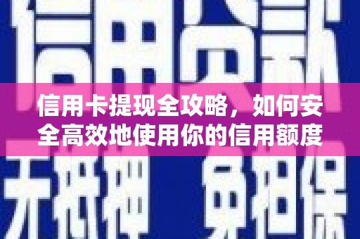 秦安信用卡提现全攻略，如何安全高效地使用你的信用额度