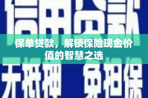 秦安保单贷款，解锁保险现金价值的智慧之选