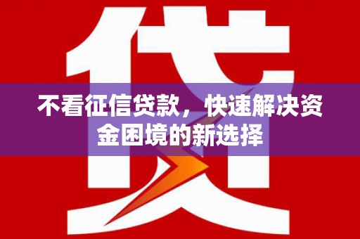 秦安不看征信贷款，快速解决资金困境的新选择