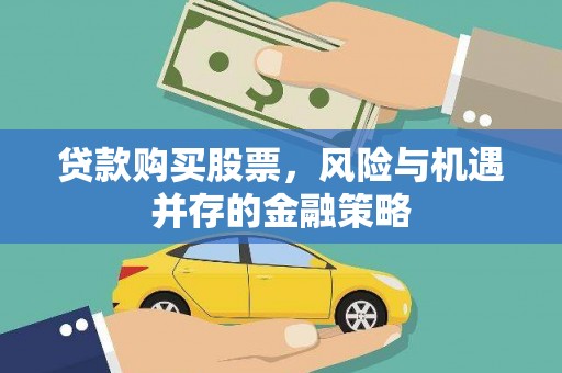 秦安贷款购买股票，风险与机遇并存的金融策略