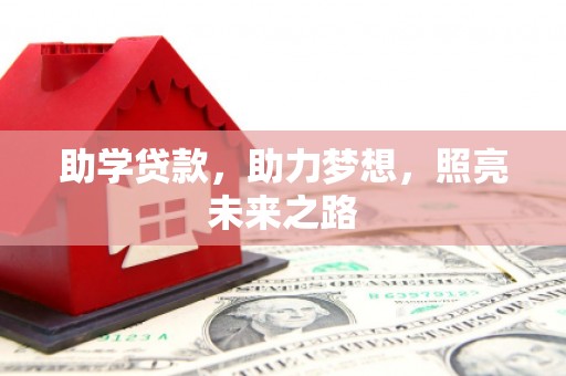 秦安助学贷款，助力梦想，照亮未来之路