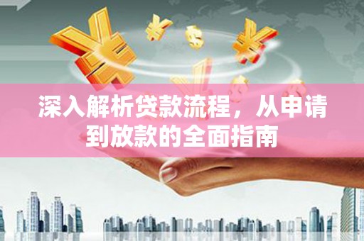 秦安深入解析贷款流程，从申请到放款的全面指南