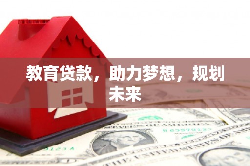 秦安教育贷款，助力梦想，规划未来