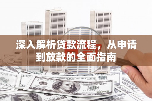 秦安深入解析贷款流程，从申请到放款的全面指南